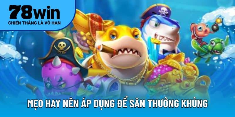 Mẹo hay nên áp dụng để săn thưởng khủng