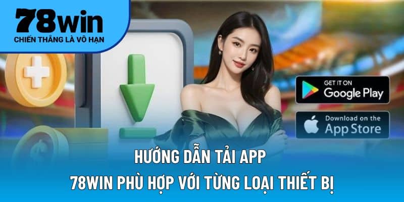 Hướng dẫn tải app 78WIN phù hợp với từng loại thiết bị